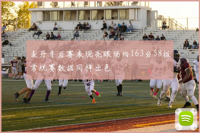 麦丹季后赛表现亮眼场均163分58板常规赛数据同样出色